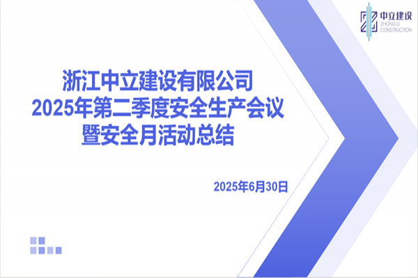 浙江中立建設(shè)有限公司召開2025年第二季度安全生產(chǎn)會議暨安全月活動(dòng)總結(jié)